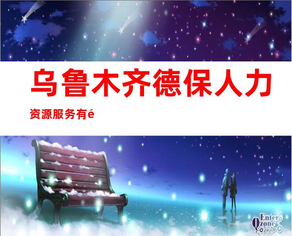乌鲁木齐德保人力资源服务有限公司