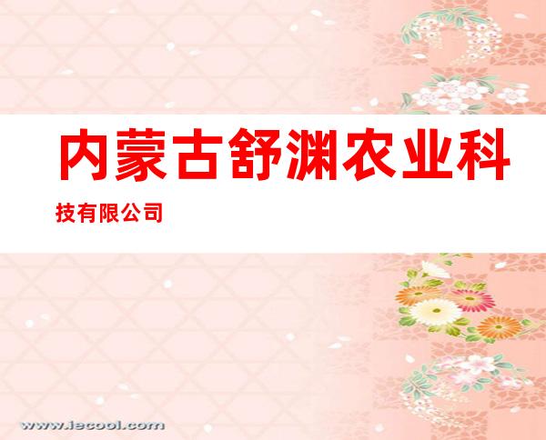 内蒙古舒渊农业科技有限公司