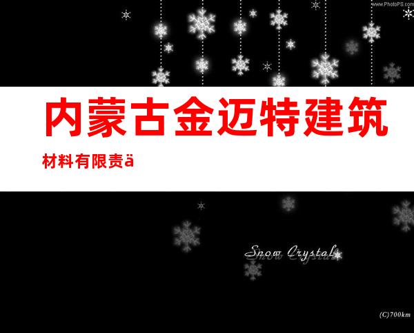 内蒙古金迈特建筑材料有限责任公司