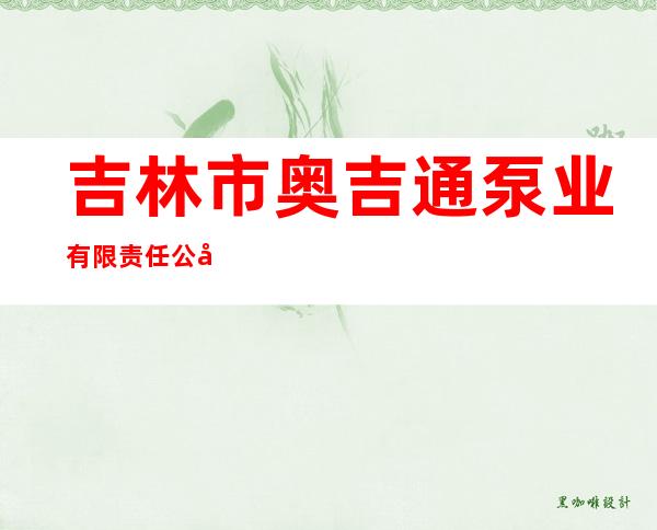 吉林市奥吉通泵业有限责任公司