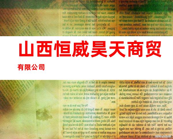 山西恒威昊天商贸有限公司
