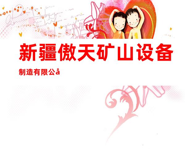 新疆傲天矿山设备制造有限公司