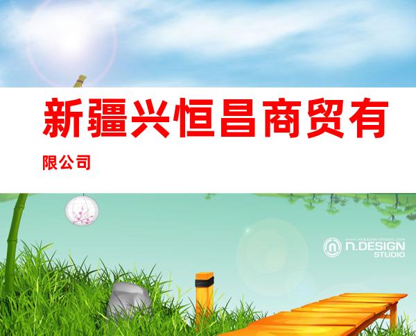 新疆兴恒昌商贸有限公司