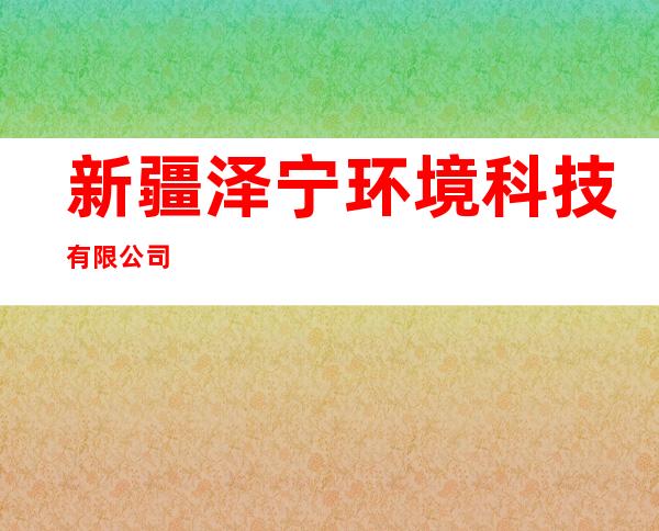 新疆泽宁环境科技有限公司