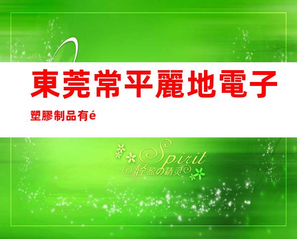 東莞常平麗地電子塑膠制品有限公司