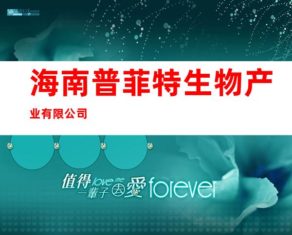 海南普菲特生物产业有限公司