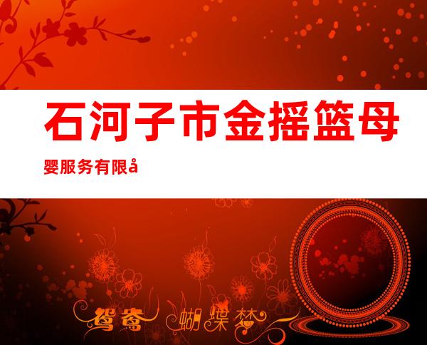 石河子市金摇篮母婴服务有限公司