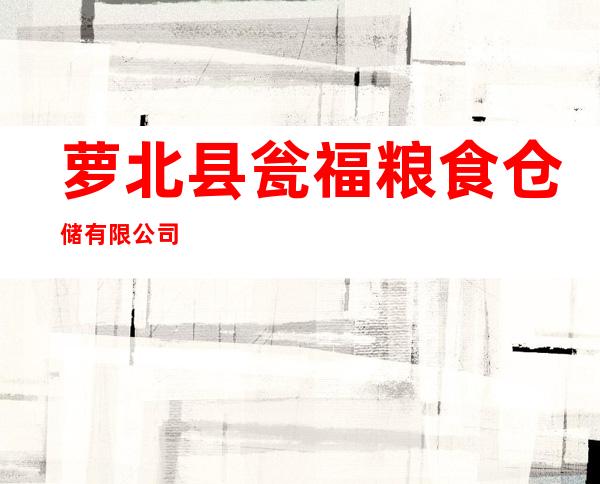 萝北县瓮福粮食仓储有限公司