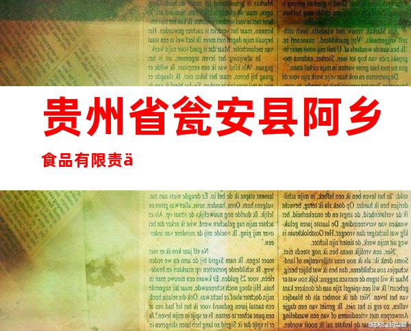 贵州省瓮安县阿乡食品有限责任公司