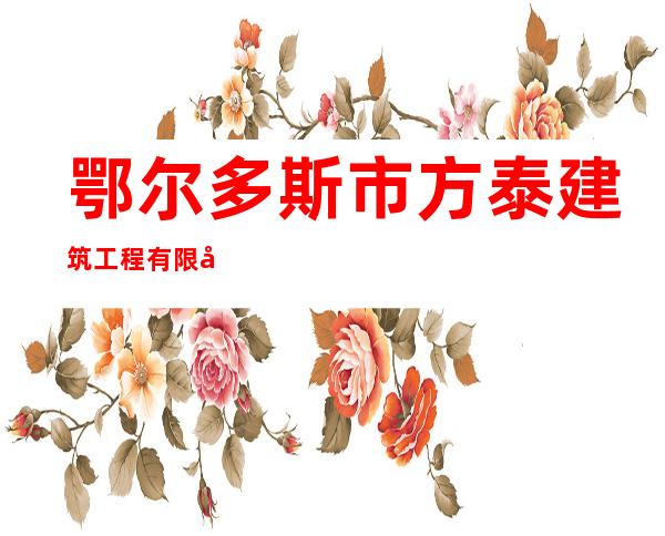 鄂尔多斯市方泰建筑工程有限公司