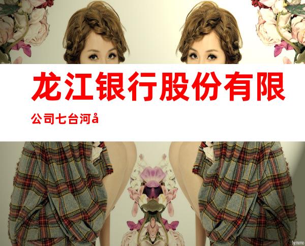 龙江银行股份有限公司七台河太白支行